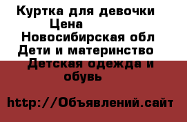 Куртка для девочки › Цена ­ 1 500 - Новосибирская обл. Дети и материнство » Детская одежда и обувь   